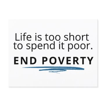 life is too short to spend it poor; end poverty! postinvitations